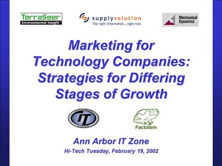 Marketing for Technology Companies: Strategies for Differing Stages of Growth Ann Arbor IT Zone Hi-Tech Tuesday, February 19, 2002.