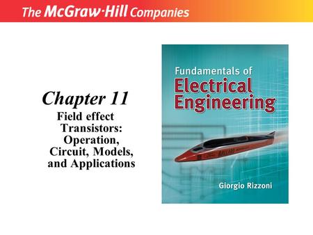 Chapter 11 Field effect Transistors: Operation, Circuit, Models, and Applications Copyright © The McGraw-Hill Companies, Inc. Permission required for reproduction.