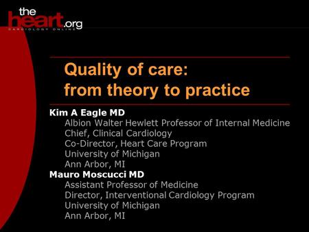 Quality of care: from theory to practice Kim A Eagle MD Albion Walter Hewlett Professor of Internal Medicine Chief, Clinical Cardiology Co-Director, Heart.