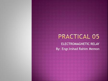 ELECTROMAGNETIC RELAY By: Engr.Irshad Rahim Memon.