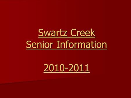 Swartz Creek Senior Information 2010-2011. Senior Year Get Organized Get Organized College/Programs/Military Visits (listen to announcements & sign up.