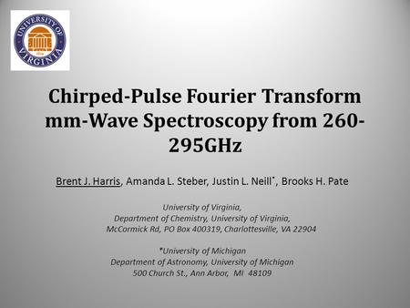 Chirped-Pulse Fourier Transform mm-Wave Spectroscopy from 260- 295GHz Brent J. Harris, Amanda L. Steber, Justin L. Neill *, Brooks H. Pate University of.