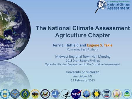 The National Climate Assessment Agriculture Chapter Jerry L. Hatfield and Eugene S. Takle Convening Lead Authors Midwest Regional Town Hall Meeting 2013.