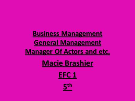 Business Management General Management Manager Of Actors and etc. Macie Brashier EFC 1 5 th.