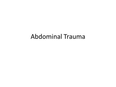 Abdominal Trauma. Etiology: – Blunt injuries: 90% Automobile injuries - 60% ≥90% = survive 22% = death – Penetrating abdominal trauma: 10% Gunshot or.