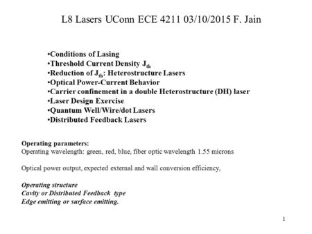 1 L8 Lasers UConn ECE 4211 03/10/2015 F. Jain Operating parameters: Operating wavelength: green, red, blue, fiber optic wavelength 1.55 microns Optical.