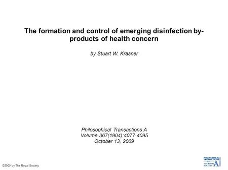 The formation and control of emerging disinfection by- products of health concern by Stuart W. Krasner Philosophical Transactions A Volume 367(1904):4077-4095.