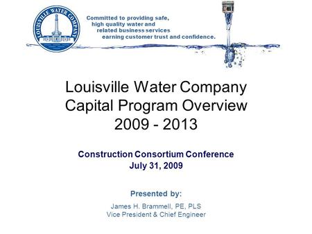 Committed to providing safe, high quality water and related business services earning customer trust and confidence. Louisville Water Company Capital Program.