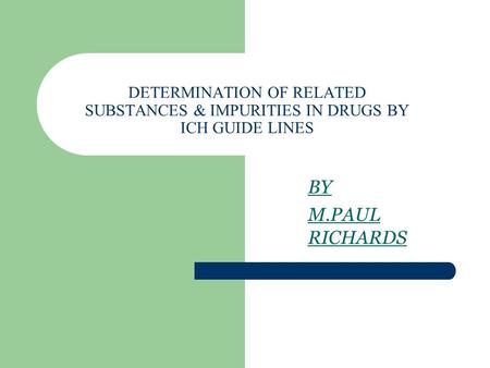DETERMINATION OF RELATED SUBSTANCES & IMPURITIES IN DRUGS BY ICH GUIDE LINES BY M.PAUL RICHARDS.