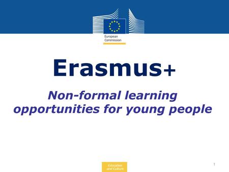 Education and Culture Non-formal learning opportunities for young people Erasmus + 1.