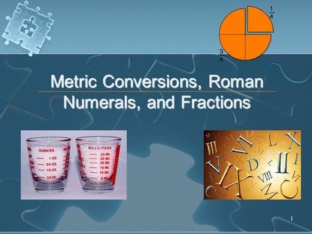 1 Metric Conversions, Roman Numerals, and Fractions.
