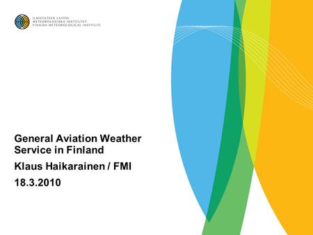 General Aviation Weather Service in Finland Klaus Haikarainen / FMI 18.3.2010.