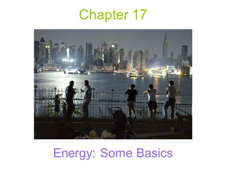 Chapter 17 Energy: Some Basics. History of Energy Crisis’ Greece & Rome – 2500 yrs ago –Energy source ---- WOOD local forests depleted - imported wood.