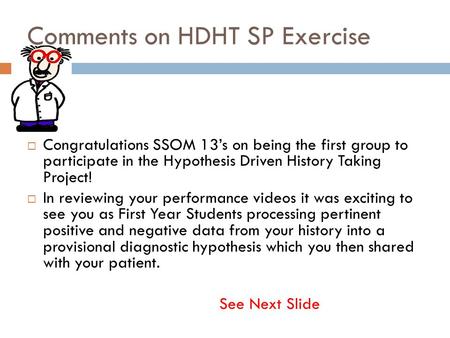 Comments on HDHT SP Exercise  Congratulations SSOM 13’s on being the first group to participate in the Hypothesis Driven History Taking Project!  In.