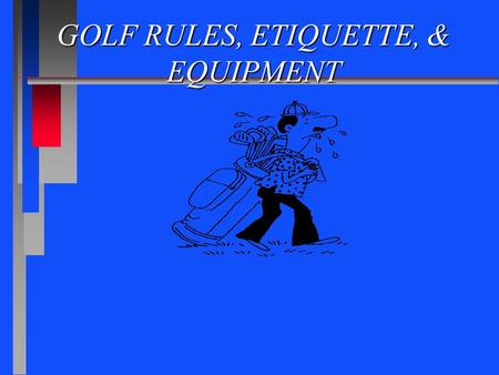 GOLF RULES, ETIQUETTE, & EQUIPMENT. USGA GOLF RULES n MATCH PLAY WIN OR LOSE THE HOLEWIN OR LOSE THE HOLE n MEDAL PLAY TOTAL STROKESTOTAL STROKES.