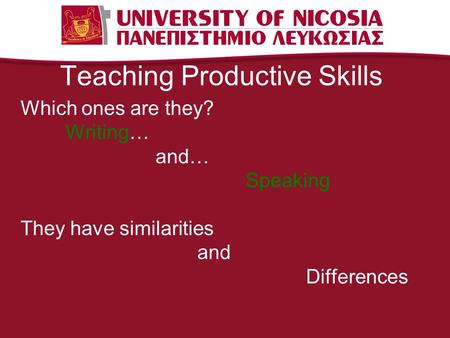 Teaching Productive Skills Which ones are they? Writing… and… Speaking They have similarities and Differences.