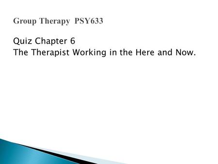 Quiz Chapter 6 The Therapist Working in the Here and Now.