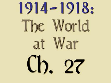 1914-1918: The World at War Ch. 27 1914-1918: The World at War Ch. 27.