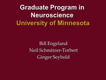 Graduate Program in Neuroscience University of Minnesota Bill Engeland Neil Schmitzer-Torbert Ginger Seybold.