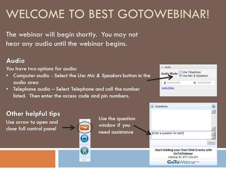 WELCOME TO BEST GOTOWEBINAR! Audio You have two options for audio: Computer audio - Select the Use Mic & Speakers button in the audio area Telephone audio.