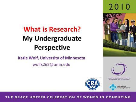 What is Research? My Undergraduate Perspective Katie Wolf, University of Minnesota