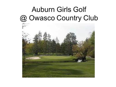 Auburn Girls Owasco Country Club. Basic Golf Rules 1.If you swing and miss, it does not count as a stroke. 2. If you swing and the ball moves no.