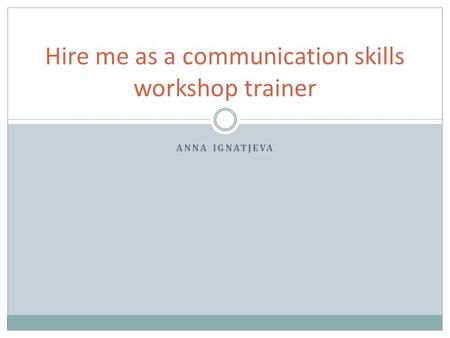 ANNA IGNATJEVA Hire me as a communication skills workshop trainer.