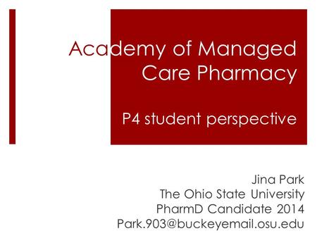 Academy of Managed Care Pharmacy P4 student perspective Jina Park The Ohio State University PharmD Candidate 2014
