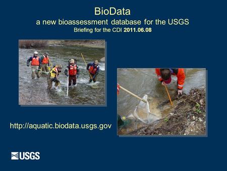 BioData a new bioassessment database for the USGS Briefing for the CDI 2011.06.08