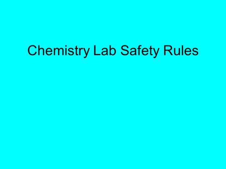 Chemistry Lab Safety Rules. Adhere to all safety tips/rules that are written, or said verbally before the lab. Many times these will be prelab assignments.