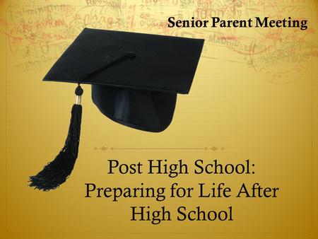 Post High School: Preparing for Life After High School Senior Parent Meeting.