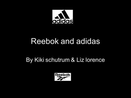 Reebok and adidas By Kiki schutrum & Liz lorence.