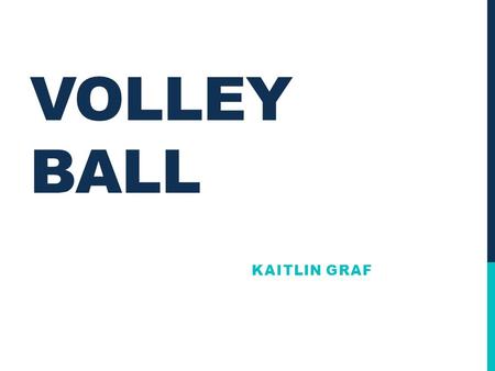 VOLLEY BALL KAITLIN GRAF. VOLLEY BALL Volleyball is popular throughout the world. Over 800 million people play one of the many varieties of the game,