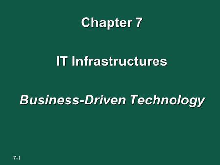7-1 Chapter 7 IT Infrastructures Business-Driven Technology.