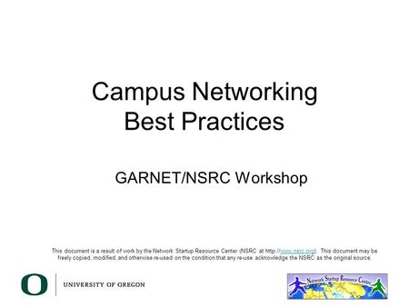 Campus Networking Best Practices GARNET/NSRC Workshop This document is a result of work by the Network Startup Resource Center (NSRC at