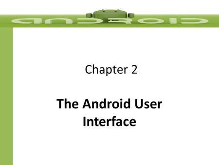 Chapter 2 The Android User Interface. Objectives  In this chapter, you learn to:  Develop a user interface using the TextView, ImageView, and Button.