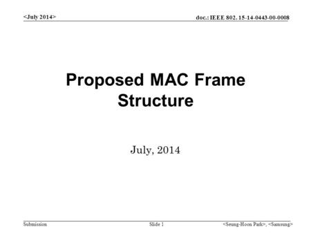 Doc.: IEEE 802. 15-14-0443-00-0008 Submission Proposed MAC Frame Structure July, 2014 Slide 1,