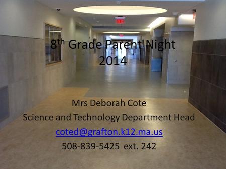 8 th Grade Parent Night 2014 Mrs Deborah Cote Science and Technology Department Head 508-839-5425 ext. 242.