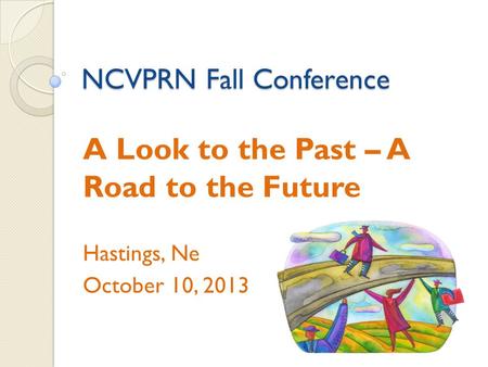 NCVPRN Fall Conference A Look to the Past – A Road to the Future Hastings, Ne October 10, 2013.