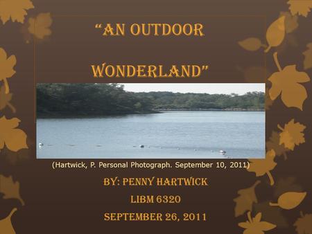 Woolly Hollow State Park “An Outdoor Wonderland” By: Penny Hartwick LIBM 6320 September 26, 2011 (Hartwick, P. Personal Photograph. September 10, 2011)