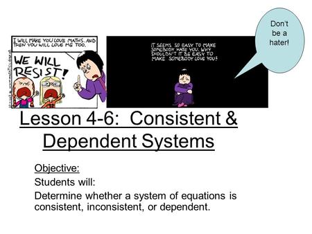 Lesson 4-6: Consistent & Dependent Systems Objective: Students will: Determine whether a system of equations is consistent, inconsistent, or dependent.