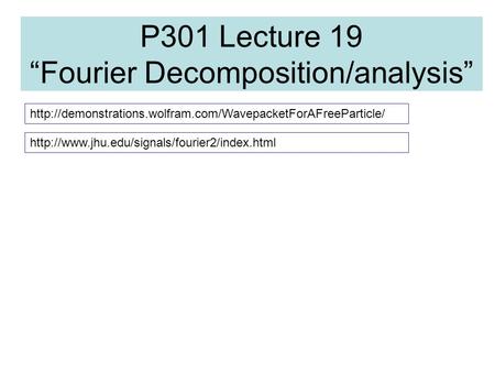 P301 Lecture 19 “Fourier Decomposition/analysis”