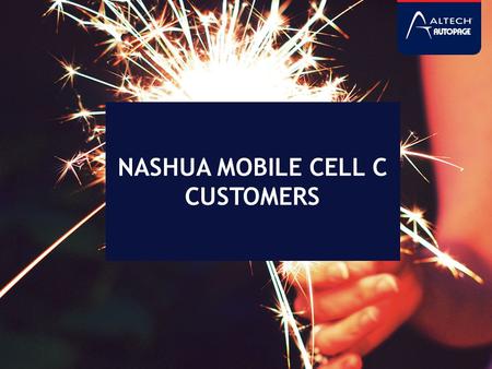 NASHUA MOBILE CELL C CUSTOMERS. BACKGROUND As communicated, we reached an agreement with Nashua Mobile to potentially purchase their Cell C subscriber.