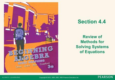 Copyright © 2012, 2009, 2005, 2002 Pearson Education, Inc. Section 4.4 Review of Methods for Solving Systems of Equations.