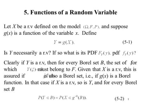 1 5. Functions of a Random Variable Let X be a r.v defined on the model and suppose g(x) is a function of the variable x. Define Is Y necessarily a r.v?