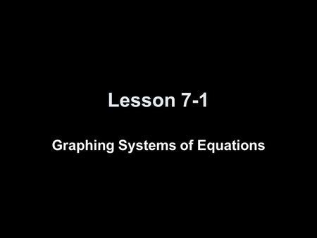 Lesson 7-1 Graphing Systems of Equations. Transparency 1 Click the mouse button or press the Space Bar to display the answers.