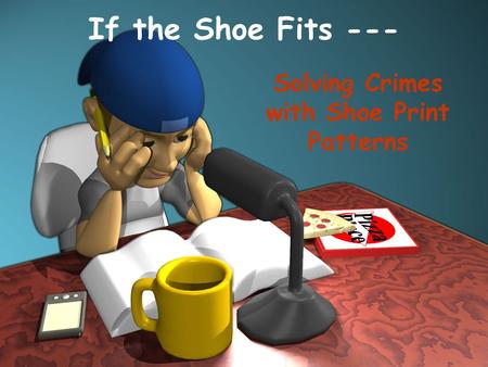 If the Shoe Fits --- Solving Crimes with Shoe Print Patterns.