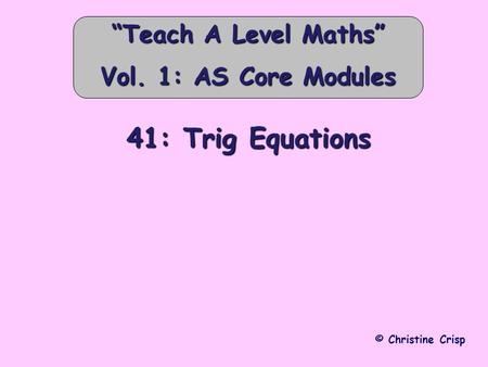 41: Trig Equations © Christine Crisp “Teach A Level Maths” Vol. 1: AS Core Modules.