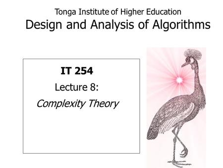 Tonga Institute of Higher Education Design and Analysis of Algorithms IT 254 Lecture 8: Complexity Theory.