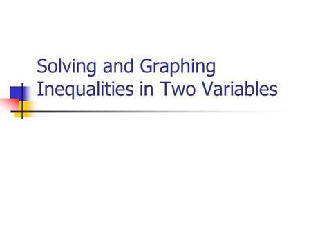 Solving and Graphing Inequalities in Two Variables.